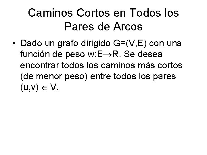 Caminos Cortos en Todos los Pares de Arcos • Dado un grafo dirigido G=(V,