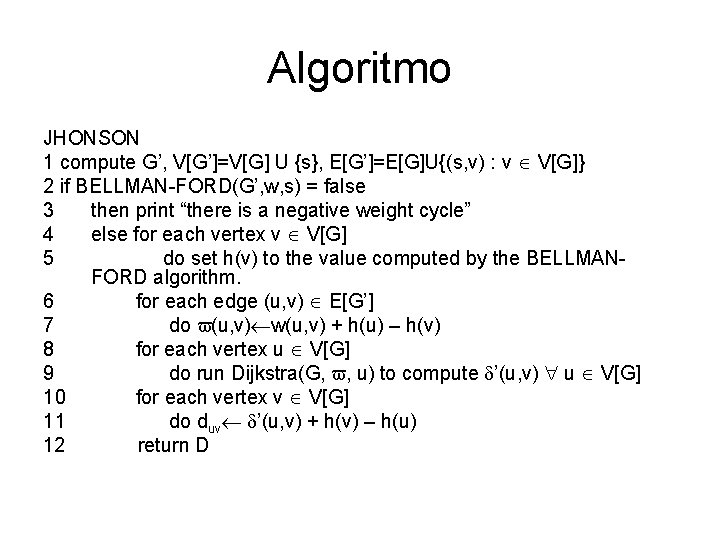 Algoritmo JHONSON 1 compute G’, V[G’]=V[G] U {s}, E[G’]=E[G]U{(s, v) : v V[G]} 2