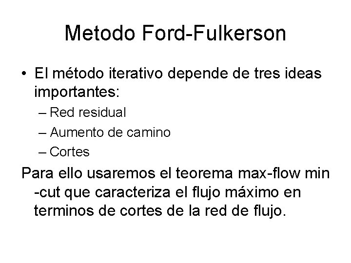 Metodo Ford-Fulkerson • El método iterativo depende de tres ideas importantes: – Red residual