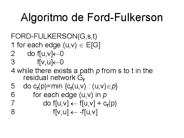 Algoritmo de Ford-Fulkerson FORD-FULKERSON(G, s, t) 1 for each edge (u, v) E[G] 2