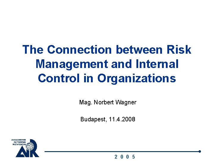 The Connection between Risk Management and Internal Control in Organizations Mag. Norbert Wagner Budapest,