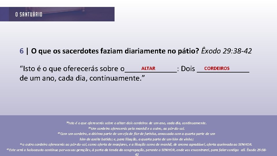 6 | O que os sacerdotes faziam diariamente no pátio? Êxodo 29: 38 -42