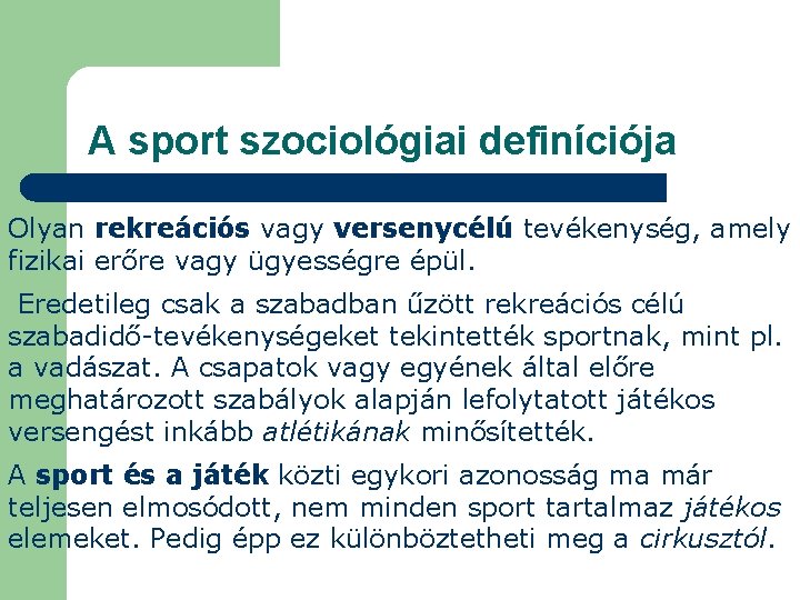 A sport szociológiai definíciója Olyan rekreációs vagy versenycélú tevékenység, amely fizikai erőre vagy ügyességre