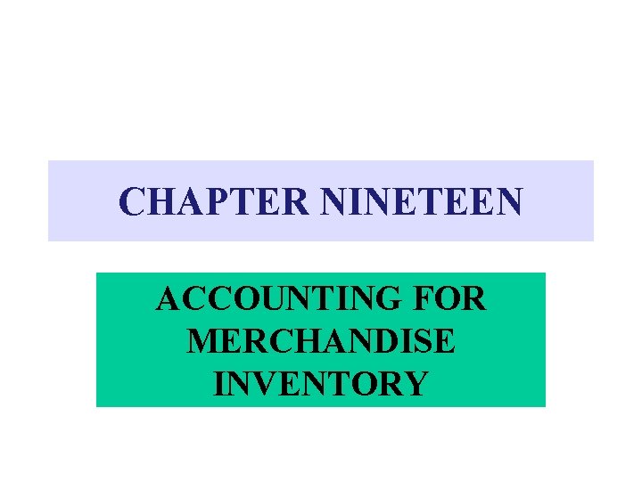 CHAPTER NINETEEN ACCOUNTING FOR MERCHANDISE INVENTORY 
