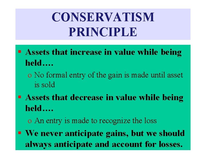 CONSERVATISM PRINCIPLE § Assets that increase in value while being held…. o No formal