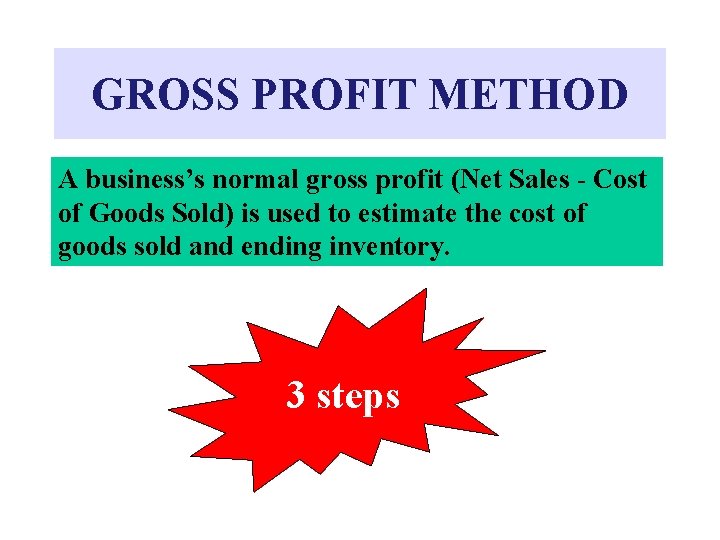 GROSS PROFIT METHOD A business’s normal gross profit (Net Sales - Cost of Goods