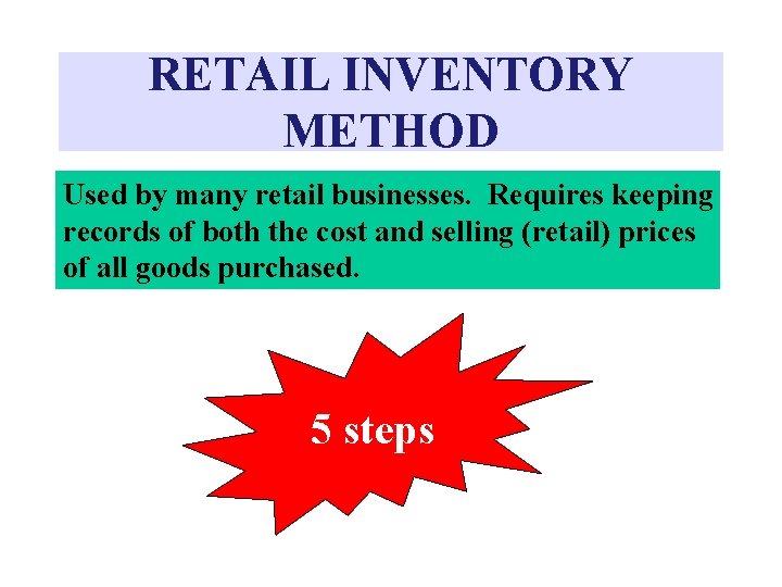 RETAIL INVENTORY METHOD Used by many retail businesses. Requires keeping records of both the