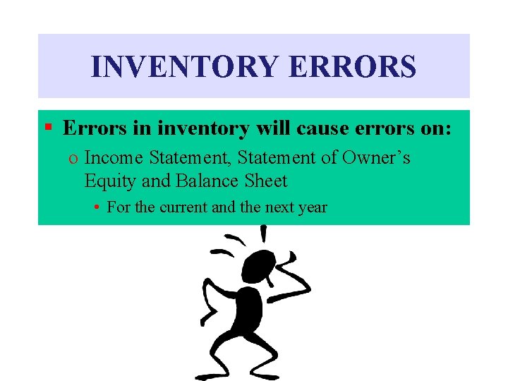 INVENTORY ERRORS § Errors in inventory will cause errors on: o Income Statement, Statement