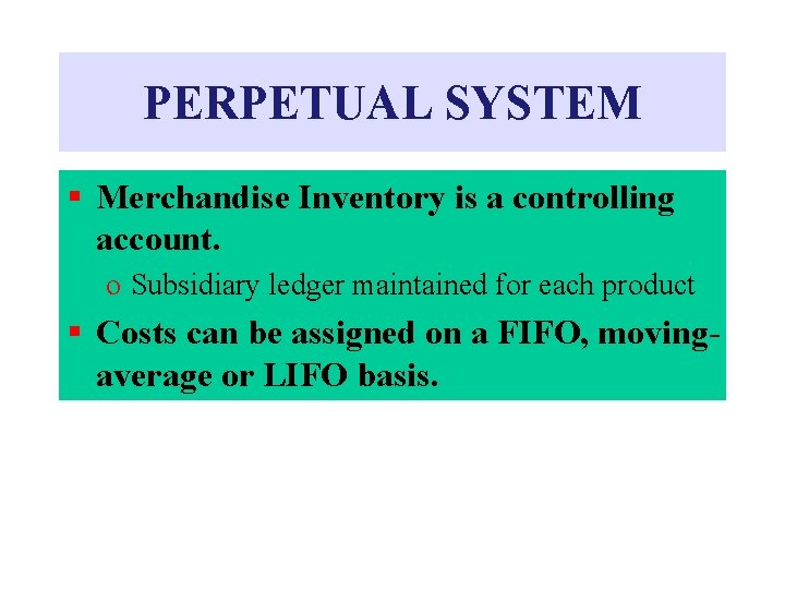PERPETUAL SYSTEM § Merchandise Inventory is a controlling account. o Subsidiary ledger maintained for