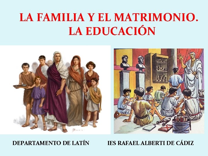 LA FAMILIA Y EL MATRIMONIO. LA EDUCACIÓN DEPARTAMENTO DE LATÍN IES RAFAEL ALBERTI DE