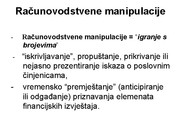 Računovodstvene manipulacije - Računovodstvene manipulacije = “igranje s brojevima” - “iskrivljavanje”, propuštanje, prikrivanje ili