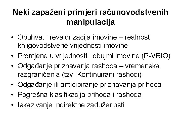 Neki zapaženi primjeri računovodstvenih manipulacija • Obuhvat i revalorizacija imovine – realnost knjigovodstvene vrijednosti