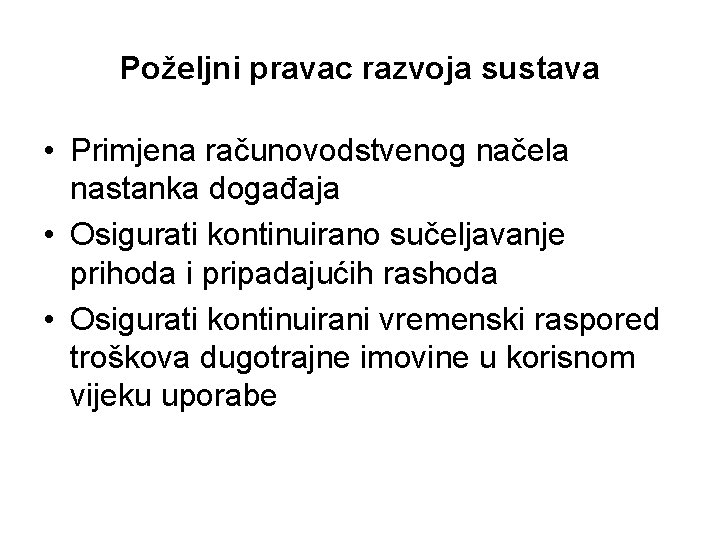 Poželjni pravac razvoja sustava • Primjena računovodstvenog načela nastanka događaja • Osigurati kontinuirano sučeljavanje