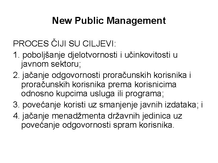 New Public Management PROCES ČIJI SU CILJEVI: 1. poboljšanje djelotvornosti i učinkovitosti u javnom