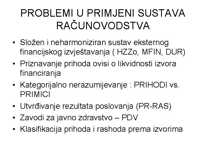 PROBLEMI U PRIMJENI SUSTAVA RAČUNOVODSTVA • Složen i neharmoniziran sustav eksternog financijskog izvještavanja (