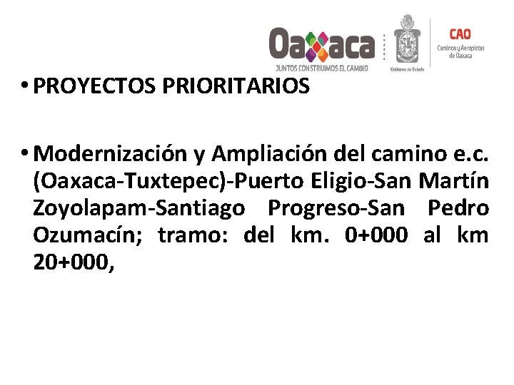  • PROYECTOS PRIORITARIOS • Modernización y Ampliación del camino e. c. (Oaxaca-Tuxtepec)-Puerto Eligio-San