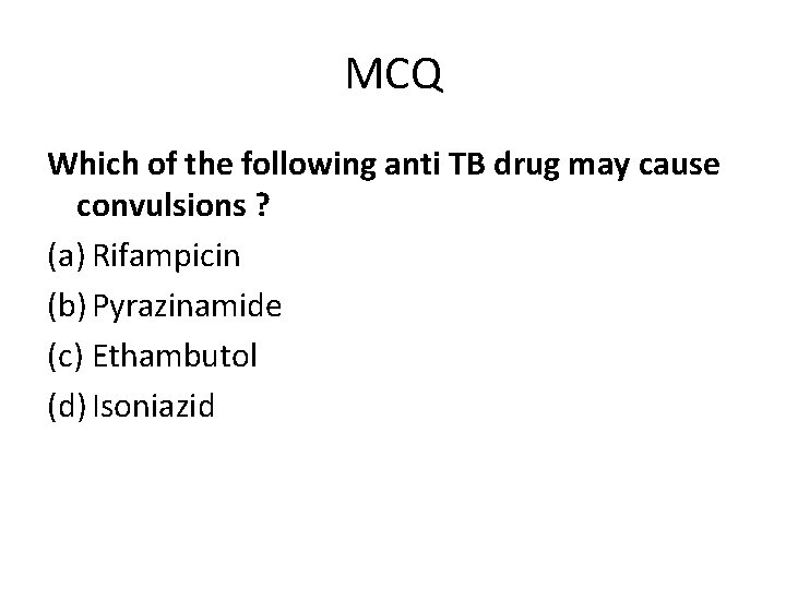 MCQ Which of the following anti TB drug may cause convulsions ? (a) Rifampicin