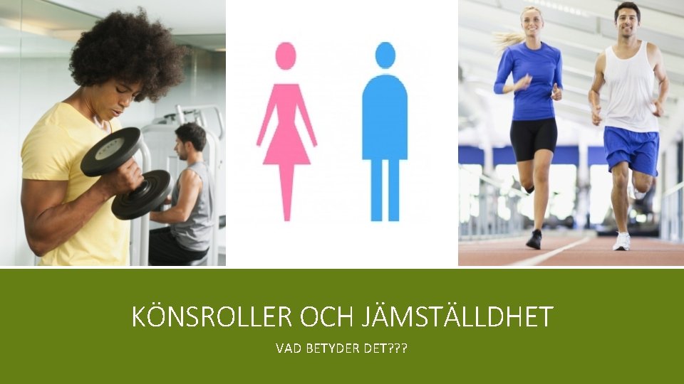 KÖNSROLLER OCH JÄMSTÄLLDHET VAD BETYDER DET? ? ? 