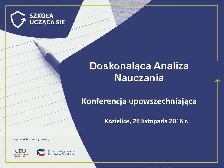 Doskonaląca Analiza Nauczania Konferencja upowszechniająca Kozielice, 29 listopada 2016 r. 