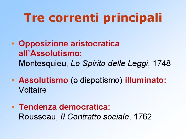 Tre correnti principali • Opposizione aristocratica all’Assolutismo: Montesquieu, Lo Spirito delle Leggi, 1748 •