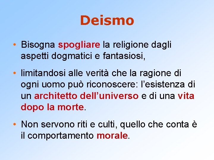 Deismo • Bisogna spogliare la religione dagli aspetti dogmatici e fantasiosi, • limitandosi alle