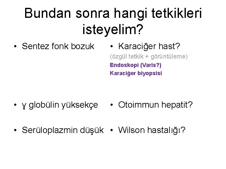 Bundan sonra hangi tetkikleri isteyelim? • Sentez fonk bozuk • Karaciğer hast? (özgül tetkik
