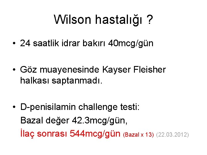 Wilson hastalığı ? • 24 saatlik idrar bakırı 40 mcg/gün • Göz muayenesinde Kayser