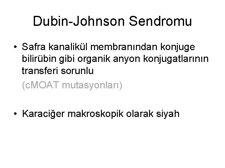 Dubin-Johnson Sendromu • Safra kanalikül membranından konjuge bilirübin gibi organik anyon konjugatlarının transferi sorunlu