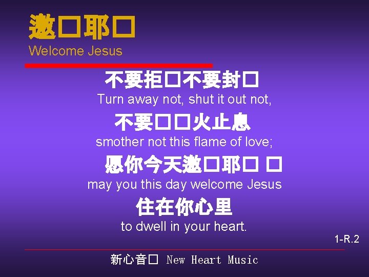 邀�耶� Welcome Jesus 不要拒�不要封� Turn away not, shut it out not, 不要��火止息 smother not