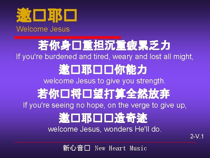 邀�耶� Welcome Jesus 若你身�重担沉重疲累乏力 If you're burdened and tired, weary and lost all might,