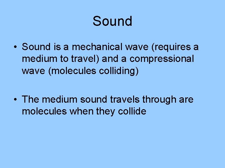 Sound • Sound is a mechanical wave (requires a medium to travel) and a
