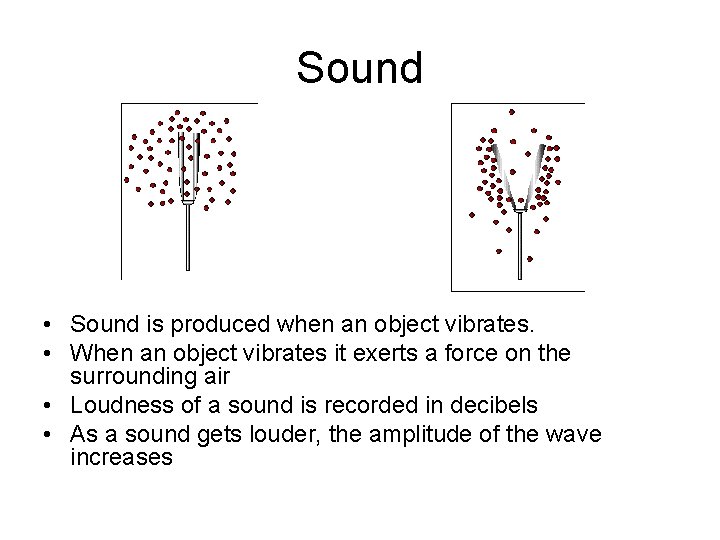 Sound • Sound is produced when an object vibrates. • When an object vibrates