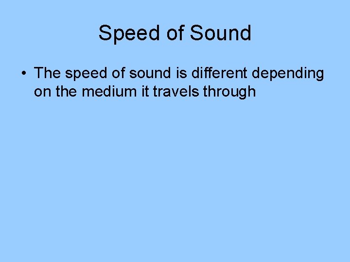 Speed of Sound • The speed of sound is different depending on the medium