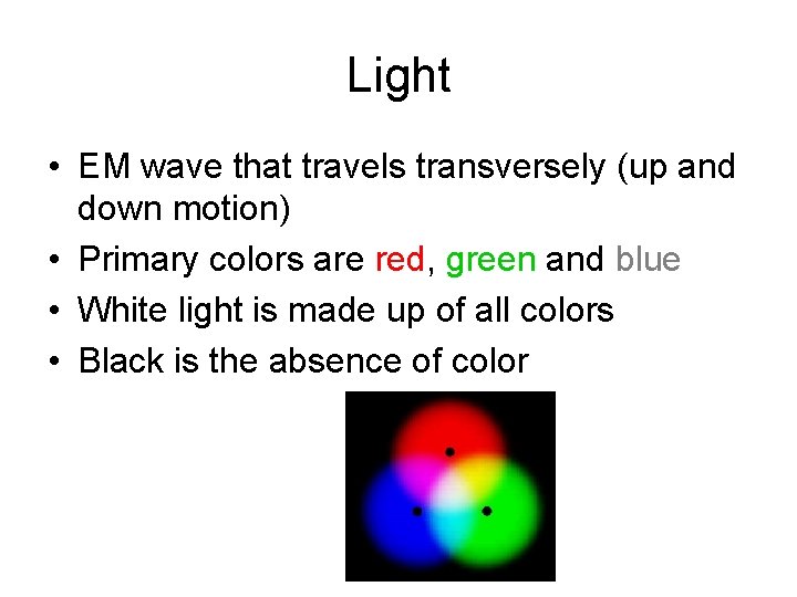 Light • EM wave that travels transversely (up and down motion) • Primary colors