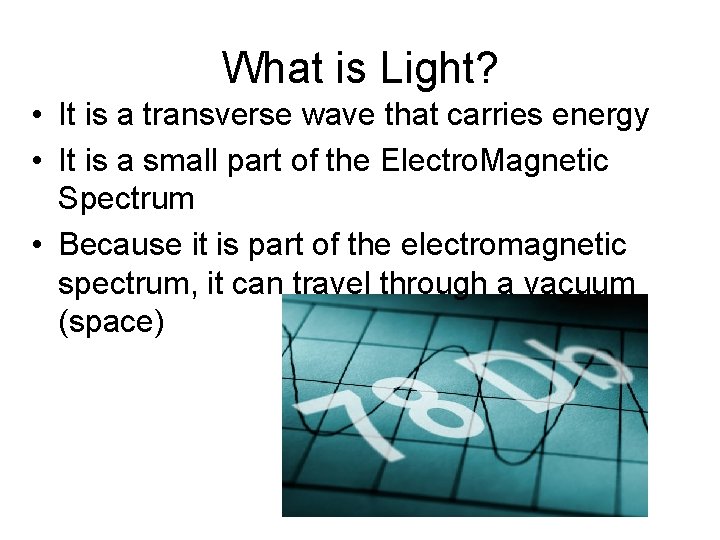 What is Light? • It is a transverse wave that carries energy • It