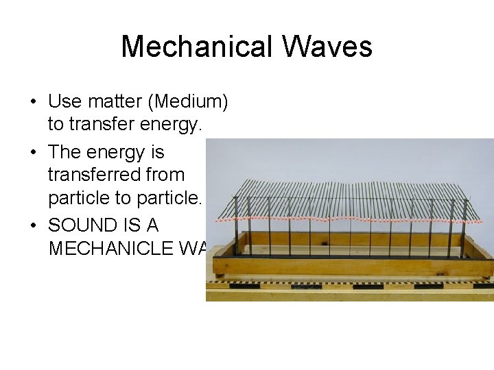 Mechanical Waves • Use matter (Medium) to transfer energy. • The energy is transferred