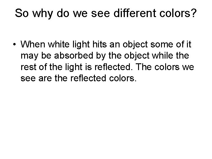 So why do we see different colors? • When white light hits an object