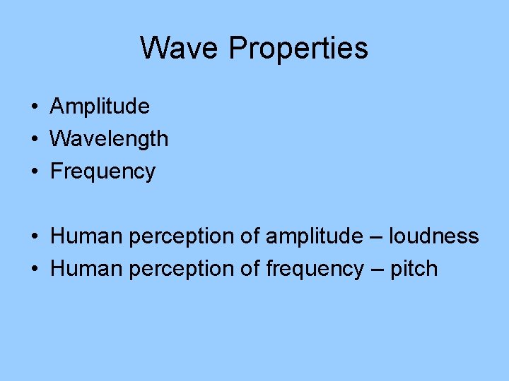 Wave Properties • Amplitude • Wavelength • Frequency • Human perception of amplitude –