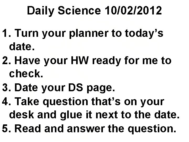 Daily Science 10/02/2012 1. Turn your planner to today’s date. 2. Have your HW