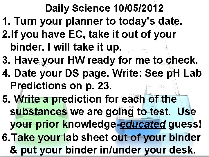 Daily Science 10/05/2012 1. Turn your planner to today’s date. 2. If you have