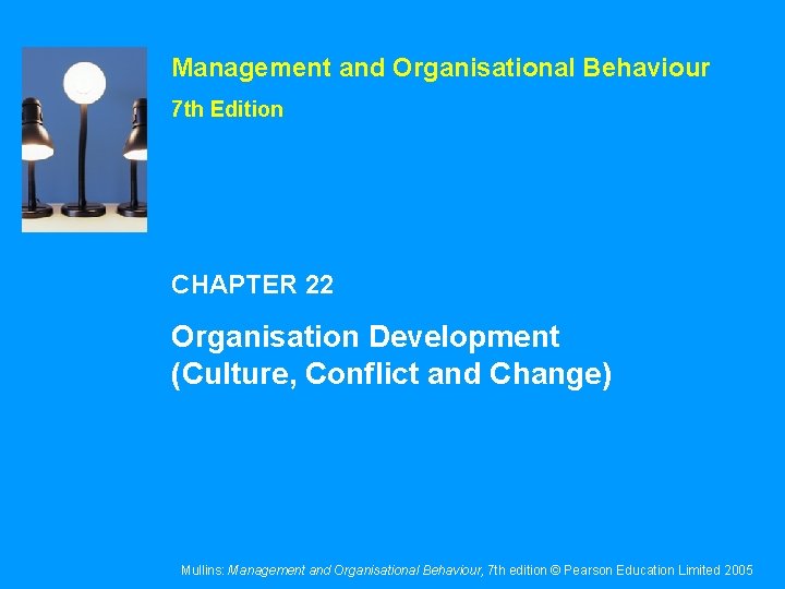 Management and Organisational Behaviour 7 th Edition CHAPTER 22 Organisation Development (Culture, Conflict and