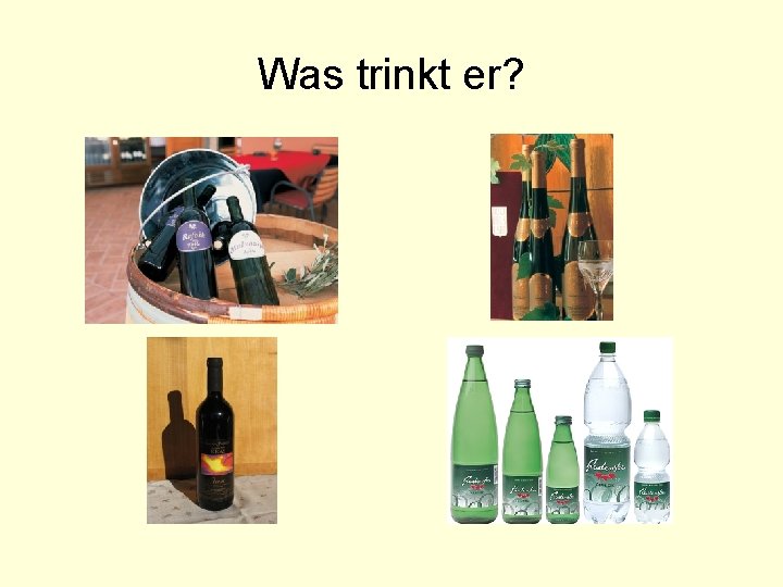 Was trinkt er? 