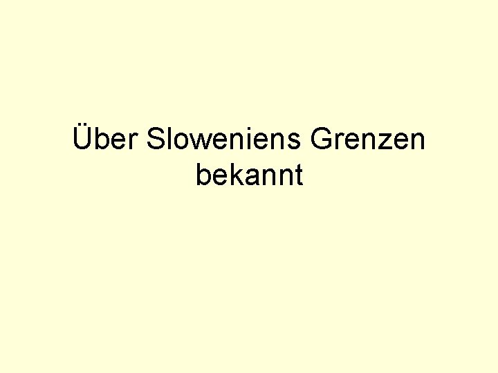 Über Sloweniens Grenzen bekannt 