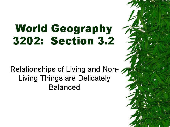 World Geography 3202: Section 3. 2 Relationships of Living and Non. Living Things are