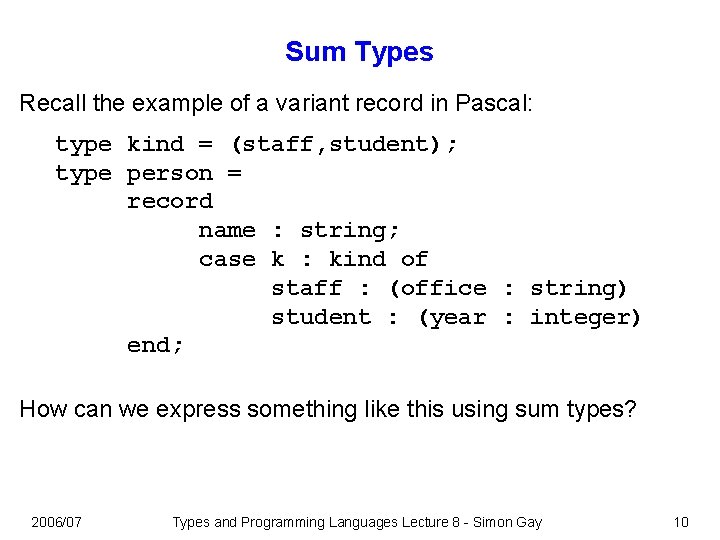 Sum Types Recall the example of a variant record in Pascal: type kind =