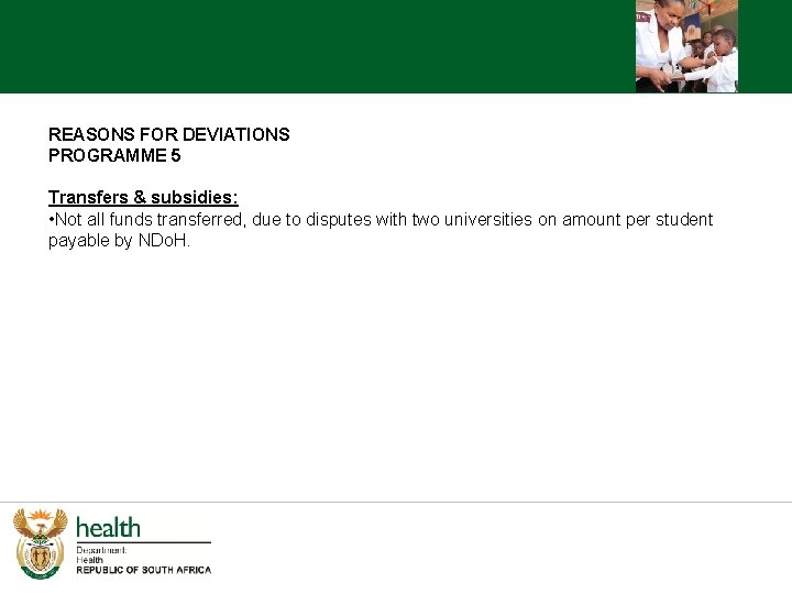 REASONS FOR DEVIATIONS PROGRAMME 5 Transfers & subsidies: • Not all funds transferred, due