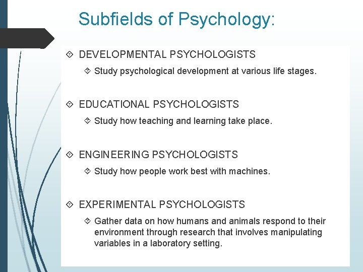 Subfields of Psychology: DEVELOPMENTAL PSYCHOLOGISTS Study psychological development at various life stages. EDUCATIONAL PSYCHOLOGISTS