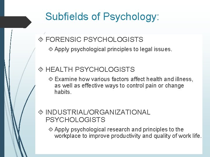 Subfields of Psychology: FORENSIC PSYCHOLOGISTS Apply psychological principles to legal issues. HEALTH PSYCHOLOGISTS Examine