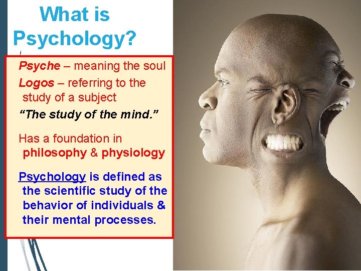 What is Psychology? Psyche – meaning the soul Logos – referring to the study