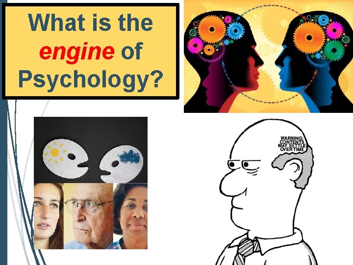 What is the engine of Psychology? 